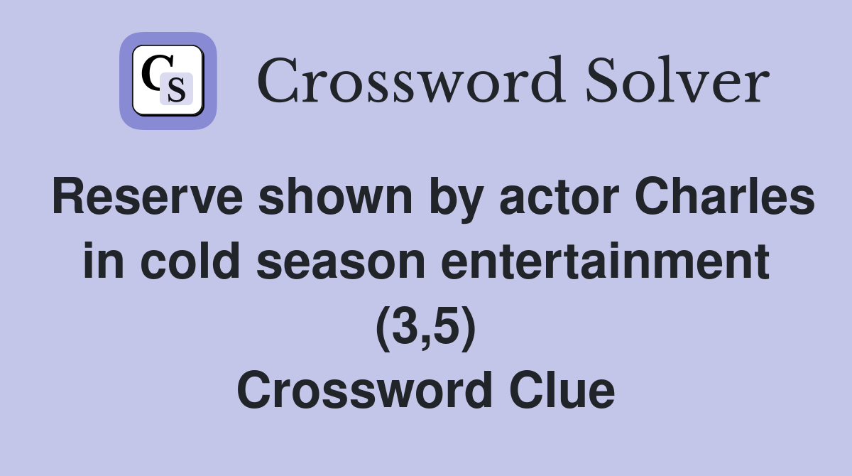 Reserve shown by actor Charles in cold season entertainment (3,5) Crossword Clue