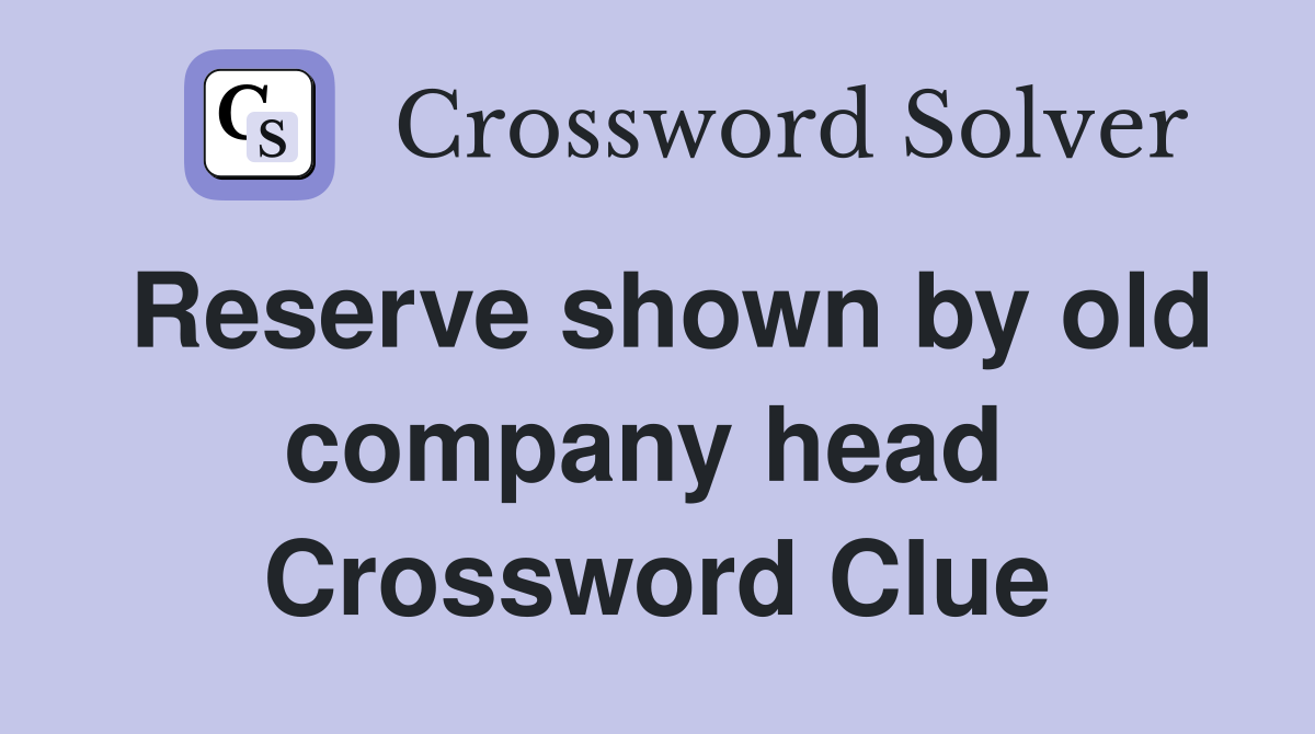 Reserve shown by old company head  Crossword Clue