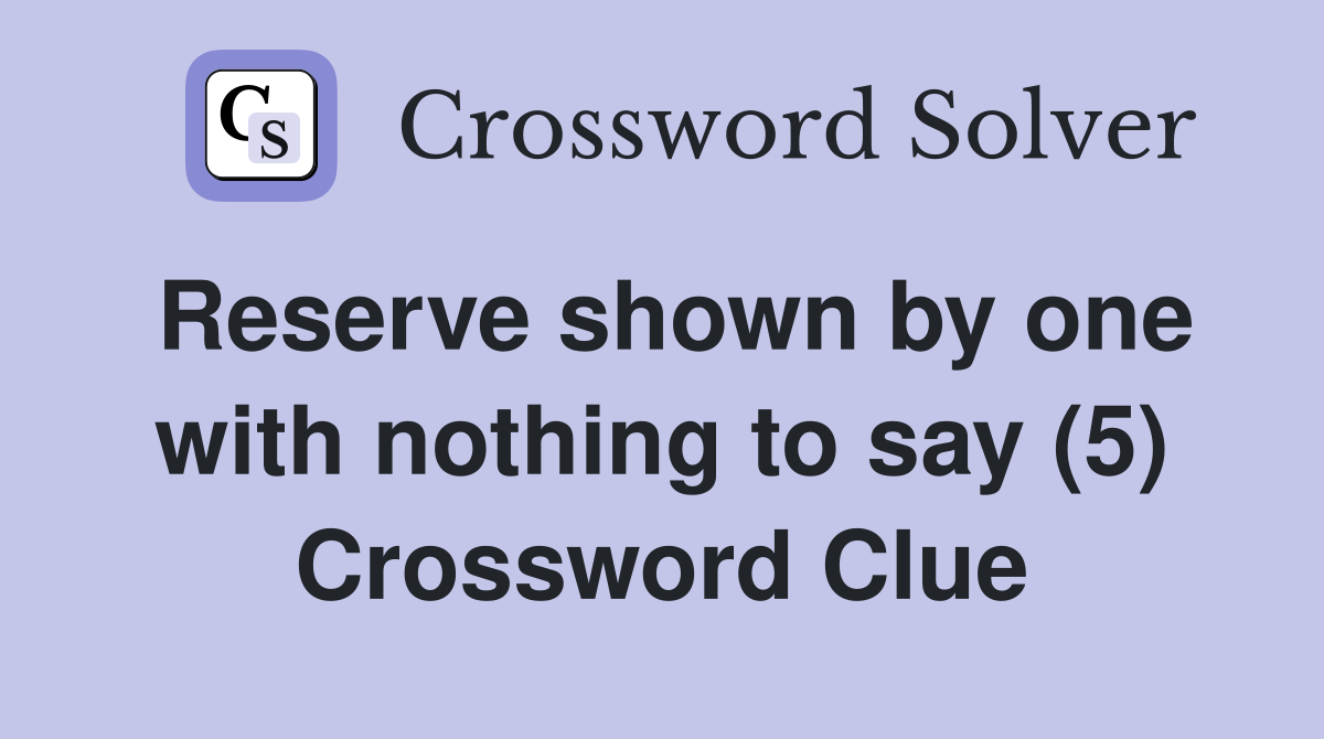 Reserve shown by one with nothing to say (5) Crossword Clue