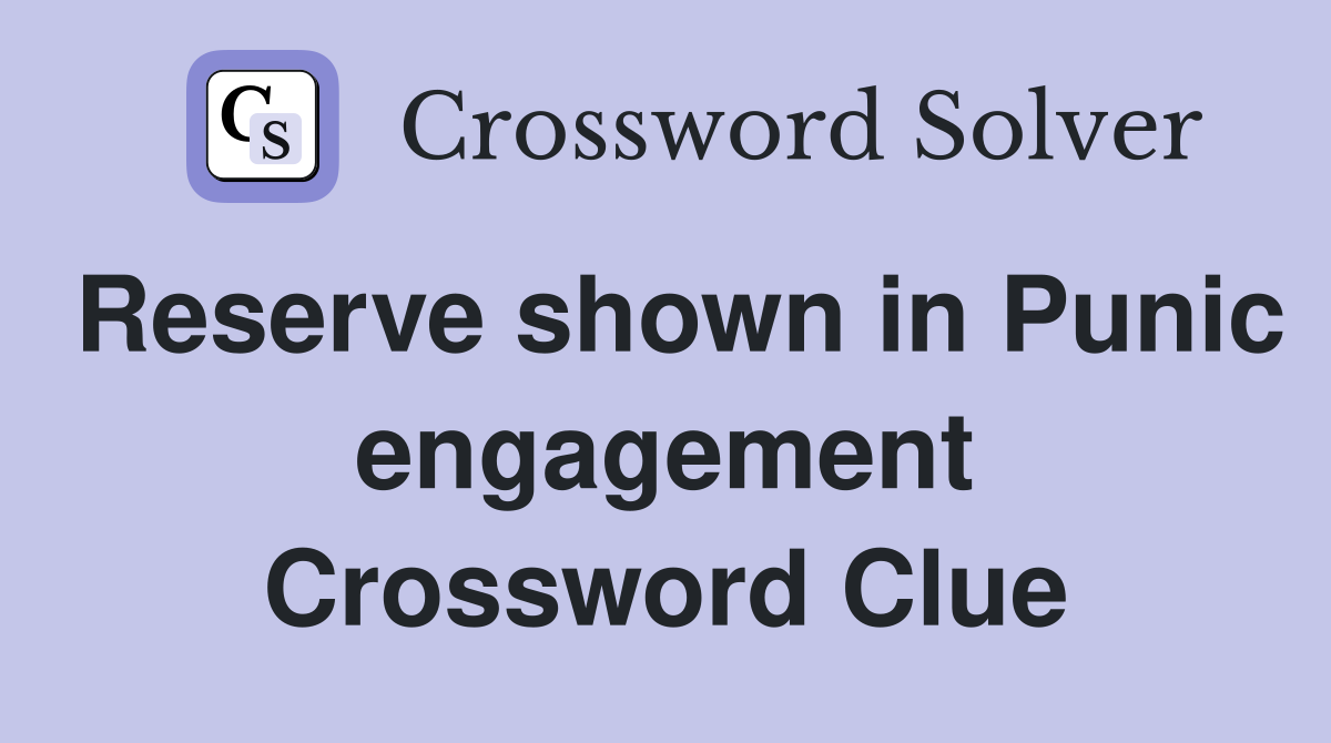 Reserve shown in Punic engagement Crossword Clue
