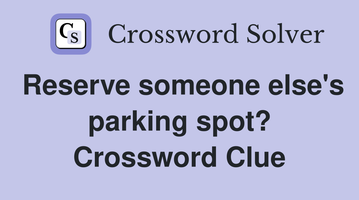 Reserve someone else's parking spot? Crossword Clue