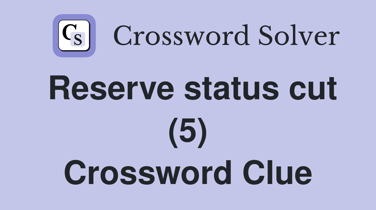 Reserve status cut (5) Crossword Clue