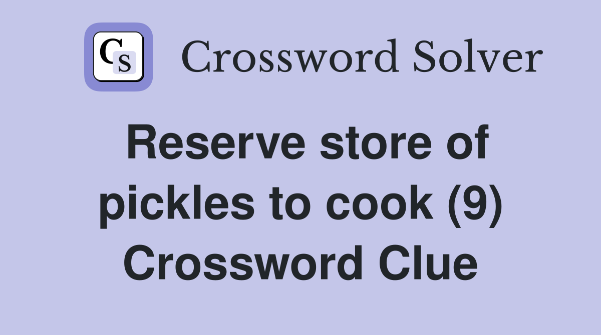 Reserve store of pickles to cook (9) Crossword Clue