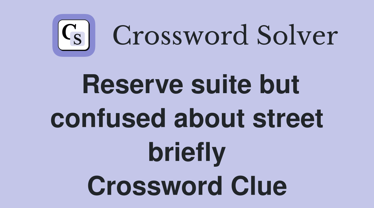 Reserve suite but confused about street briefly Crossword Clue