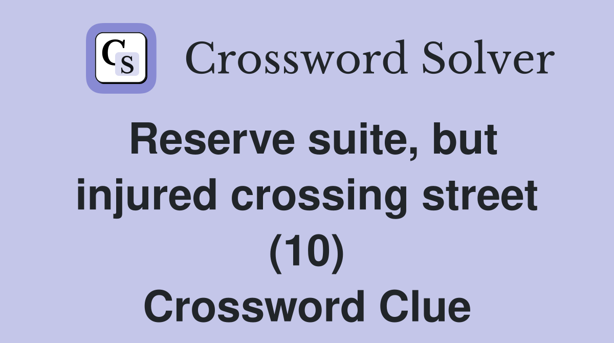 Reserve suite, but injured crossing street (10) Crossword Clue