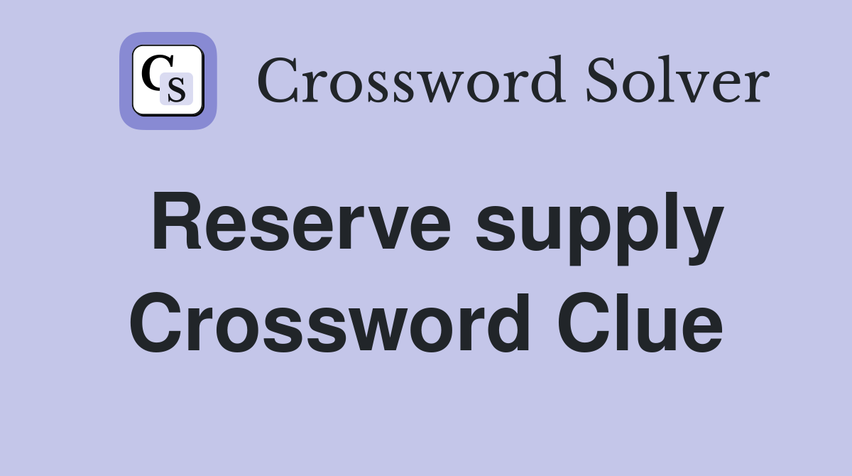 Reserve supply Crossword Clue