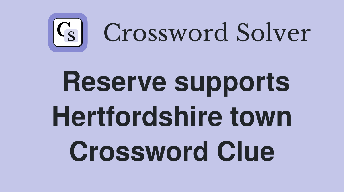 Reserve supports Hertfordshire town Crossword Clue