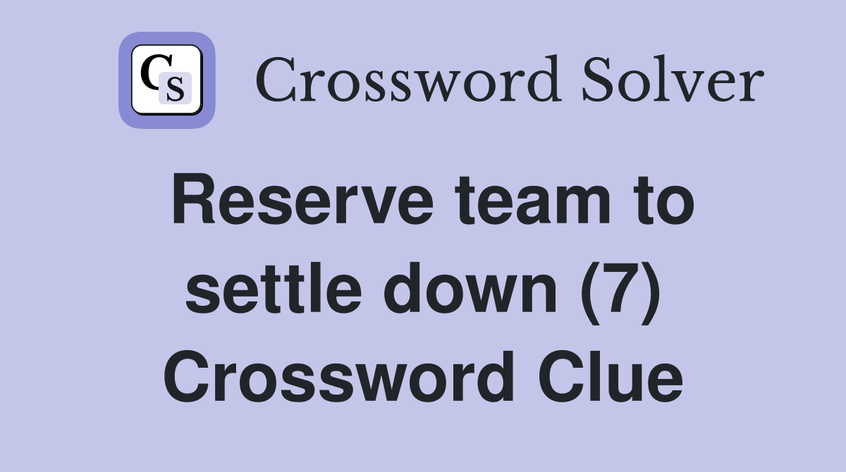 Reserve team to settle down (7) Crossword Clue