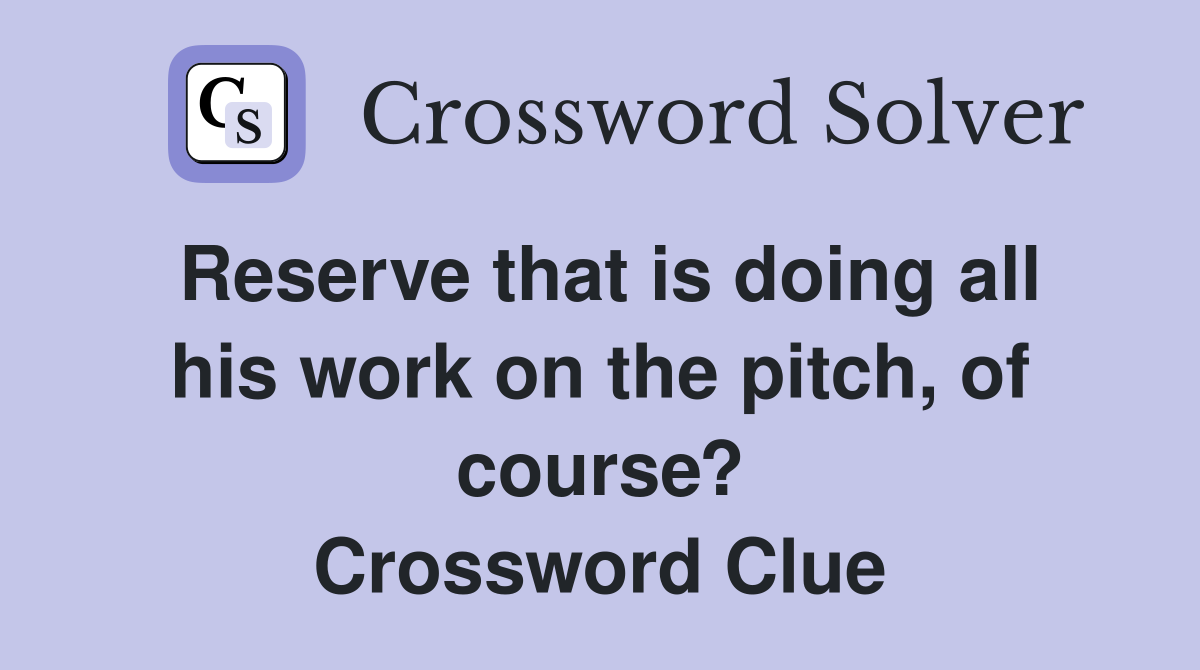 Reserve that is doing all his work on the pitch, of course? Crossword Clue