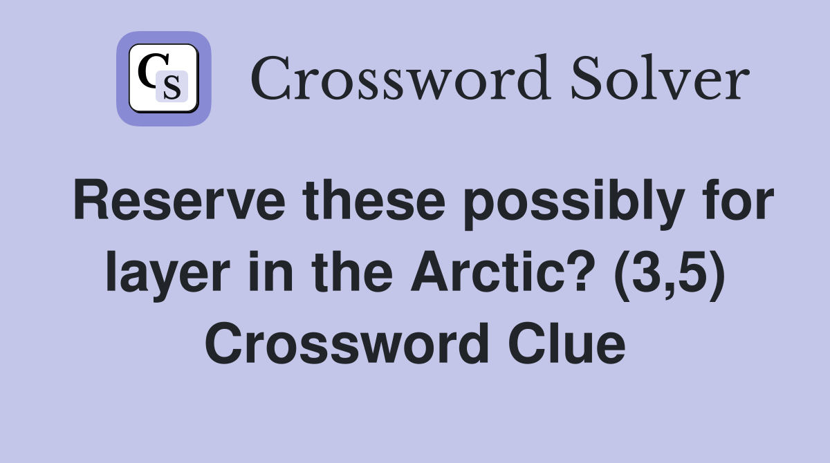 Reserve these possibly for layer in the Arctic? (3,5) Crossword Clue