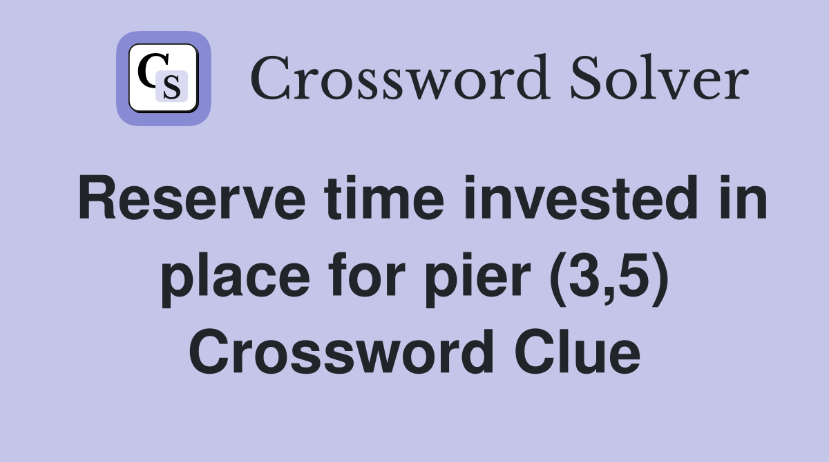 Reserve time invested in place for pier (3,5) Crossword Clue