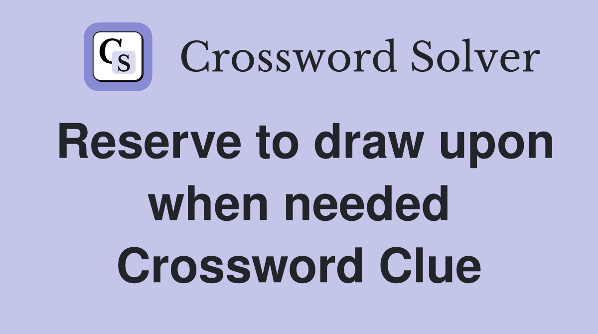 Reserve to draw upon when needed Crossword Clue