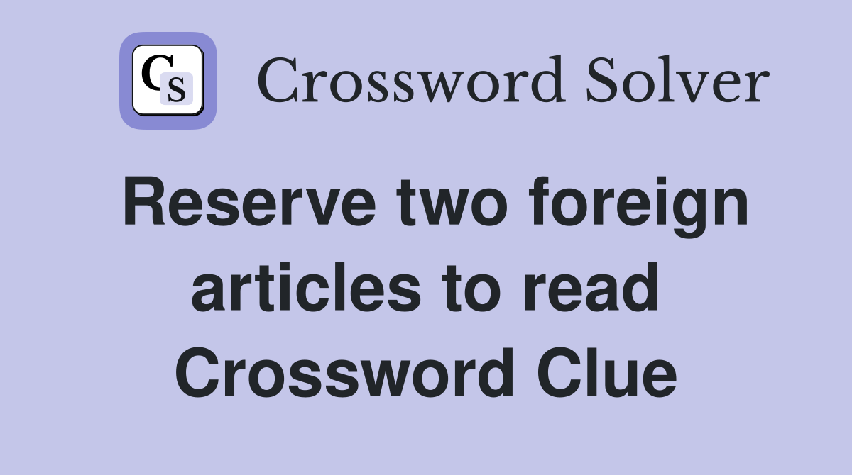 Reserve two foreign articles to read Crossword Clue