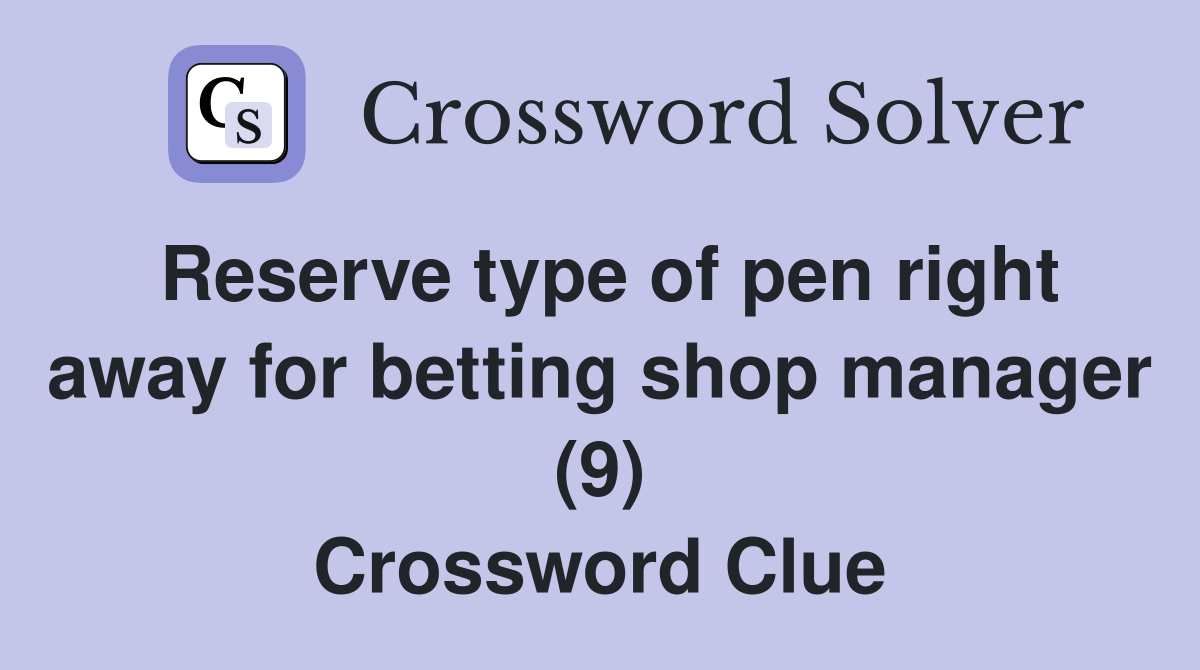 Reserve type of pen right away for betting shop manager (9) Crossword Clue