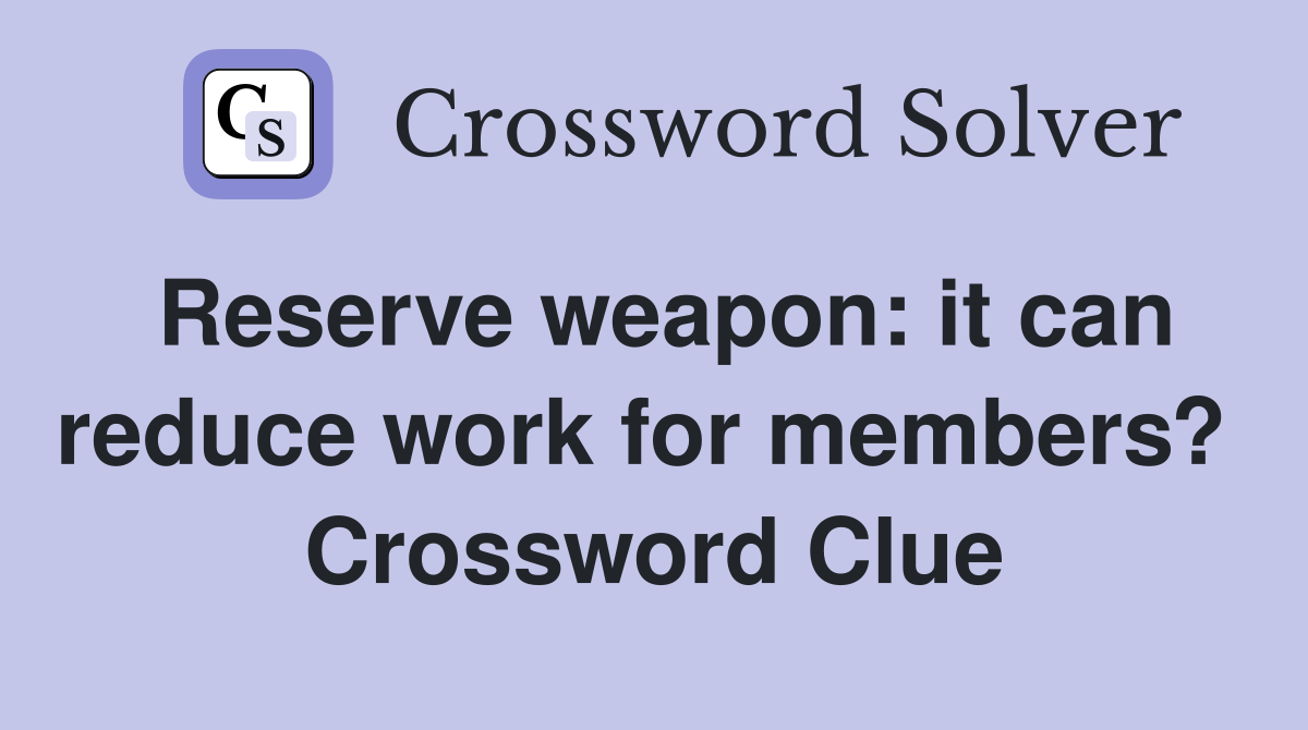 Reserve weapon: it can reduce work for members?  Crossword Clue