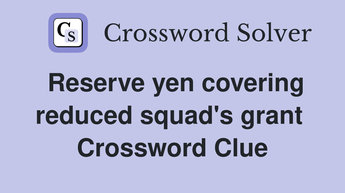 Reserve yen covering reduced squad's grant  Crossword Clue