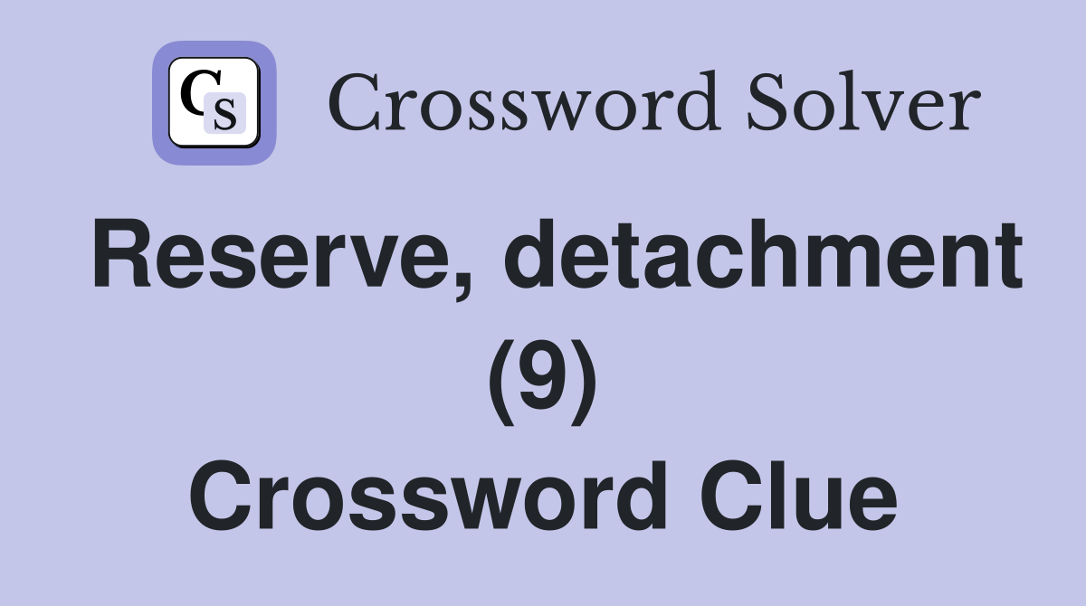 Reserve, detachment (9) Crossword Clue