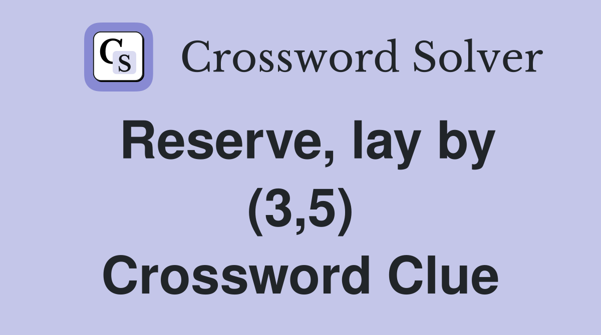Reserve, lay by (3,5) Crossword Clue