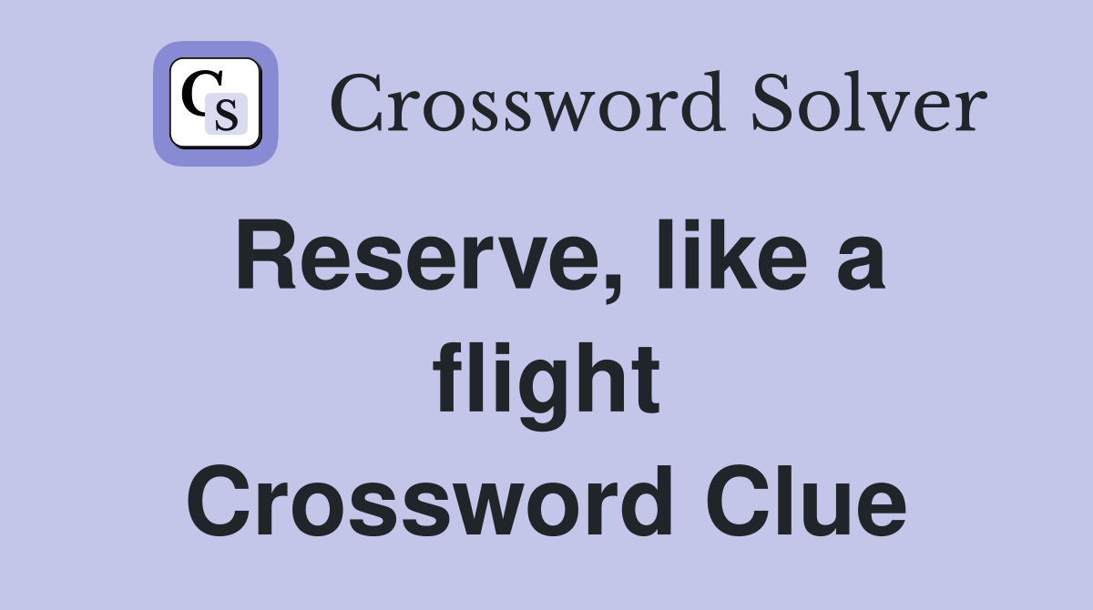 Reserve, like a flight Crossword Clue
