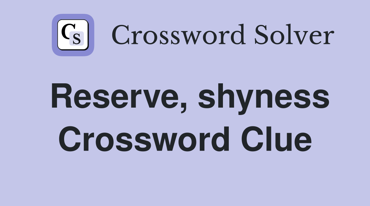 Reserve, shyness Crossword Clue