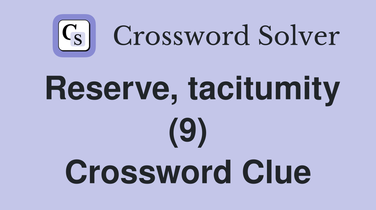 Reserve, tacitumity (9) Crossword Clue
