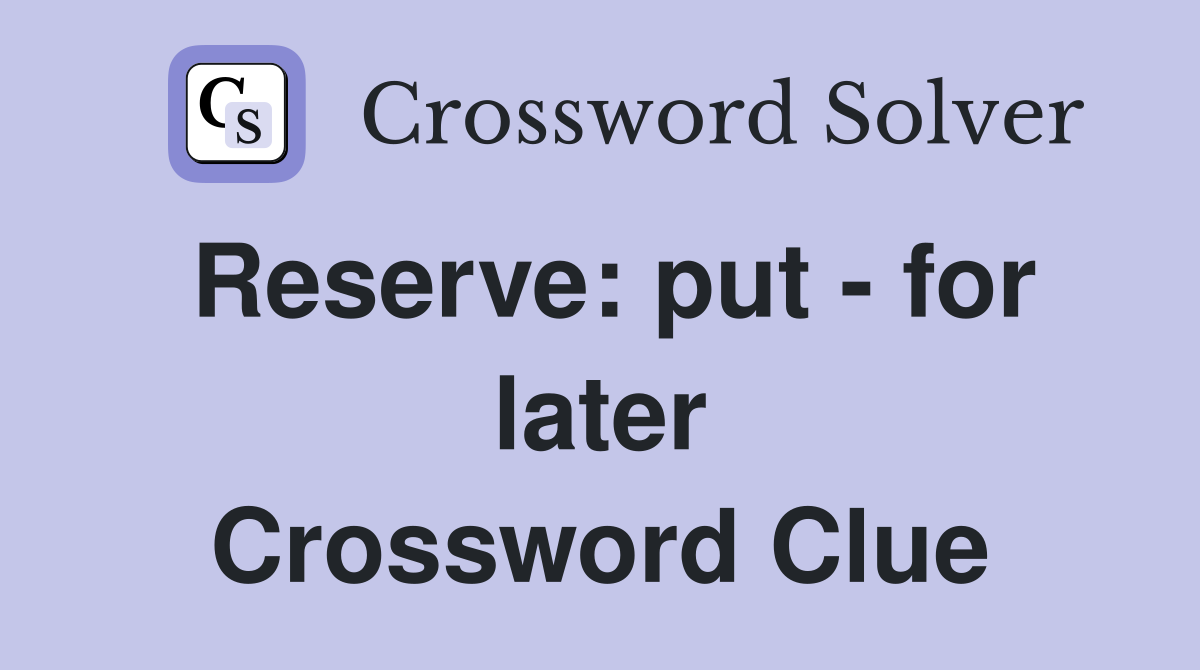 Reserve: put - for later Crossword Clue