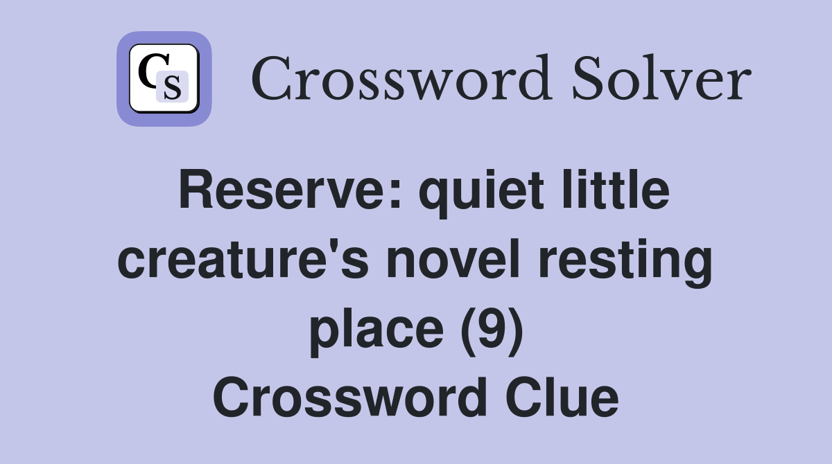 Reserve: quiet little creature's novel resting place (9) Crossword Clue