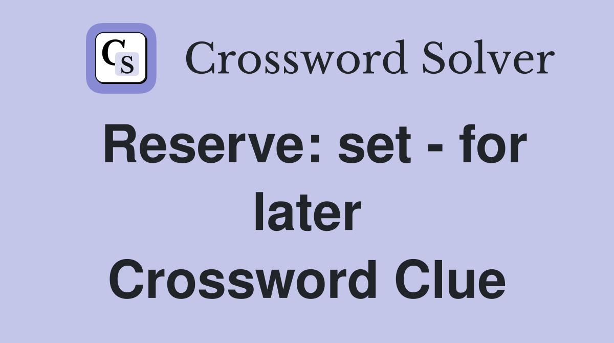 Reserve: set - for later Crossword Clue