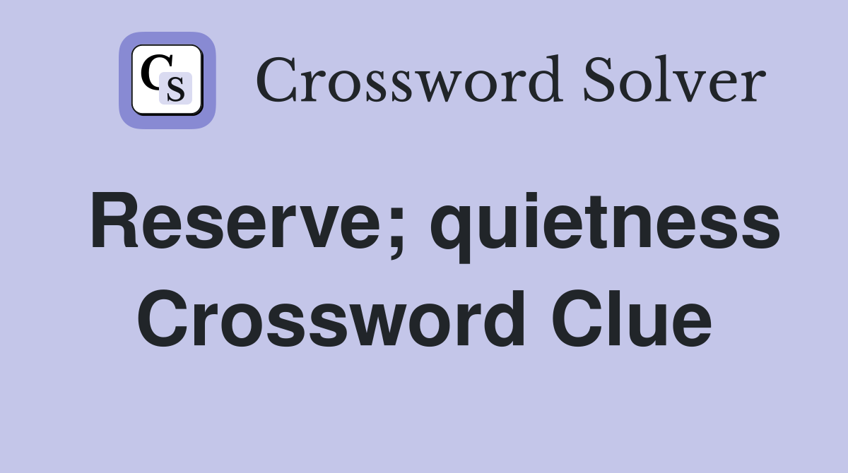 Reserve; quietness Crossword Clue