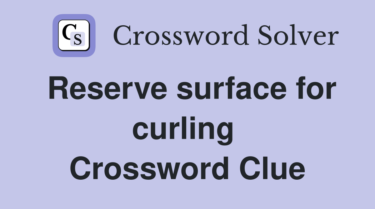 Reserve surface for curling  Crossword Clue