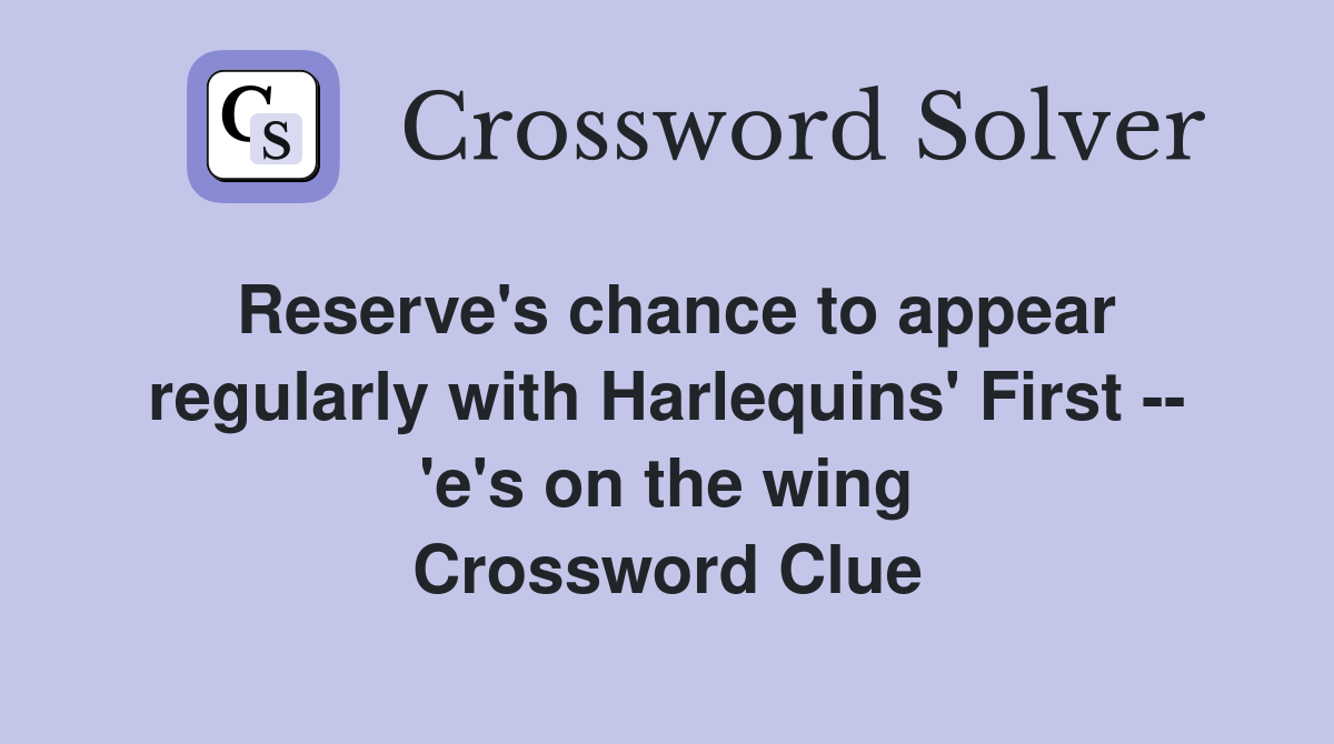 Reserve's chance to appear regularly with Harlequins' First -- 'e's on the wing Crossword Clue