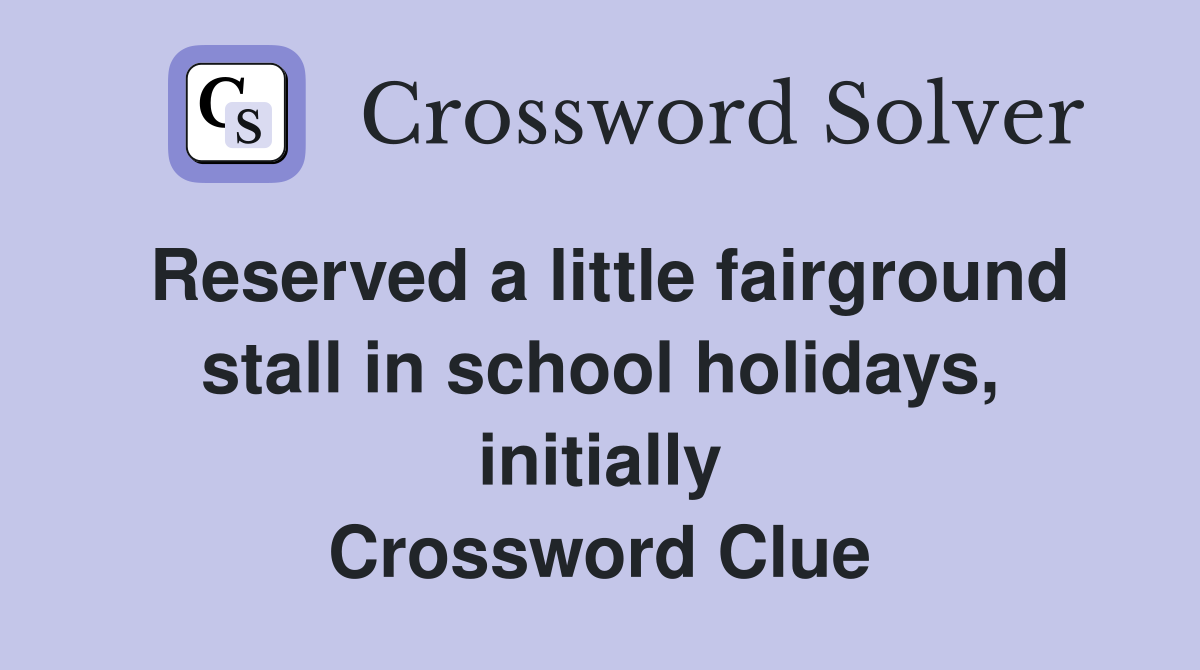 Reserved a little fairground stall in school holidays, initially Crossword Clue