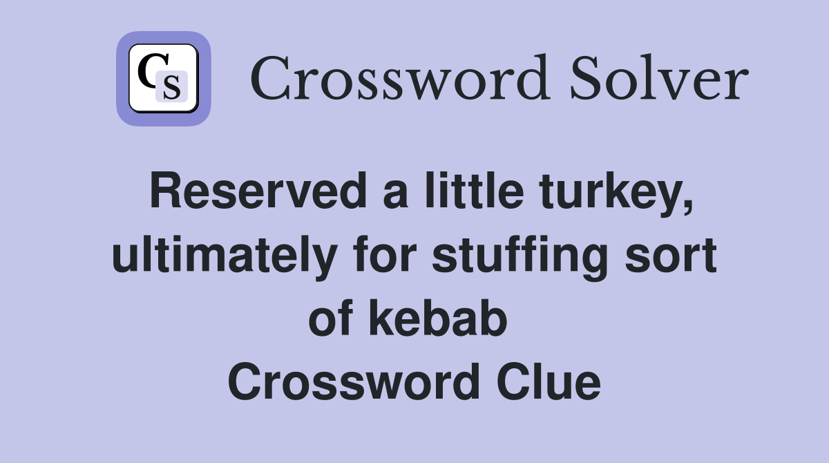 Reserved a little turkey, ultimately for stuffing sort of kebab  Crossword Clue