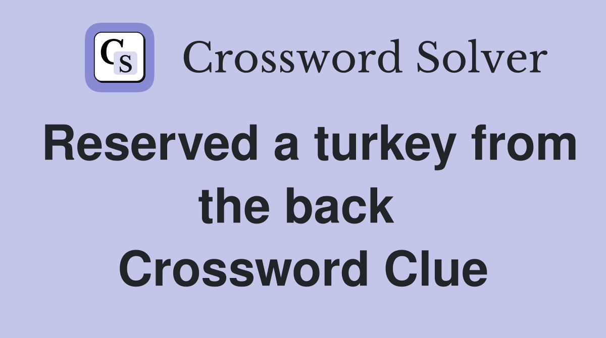 Reserved a turkey from the back  Crossword Clue