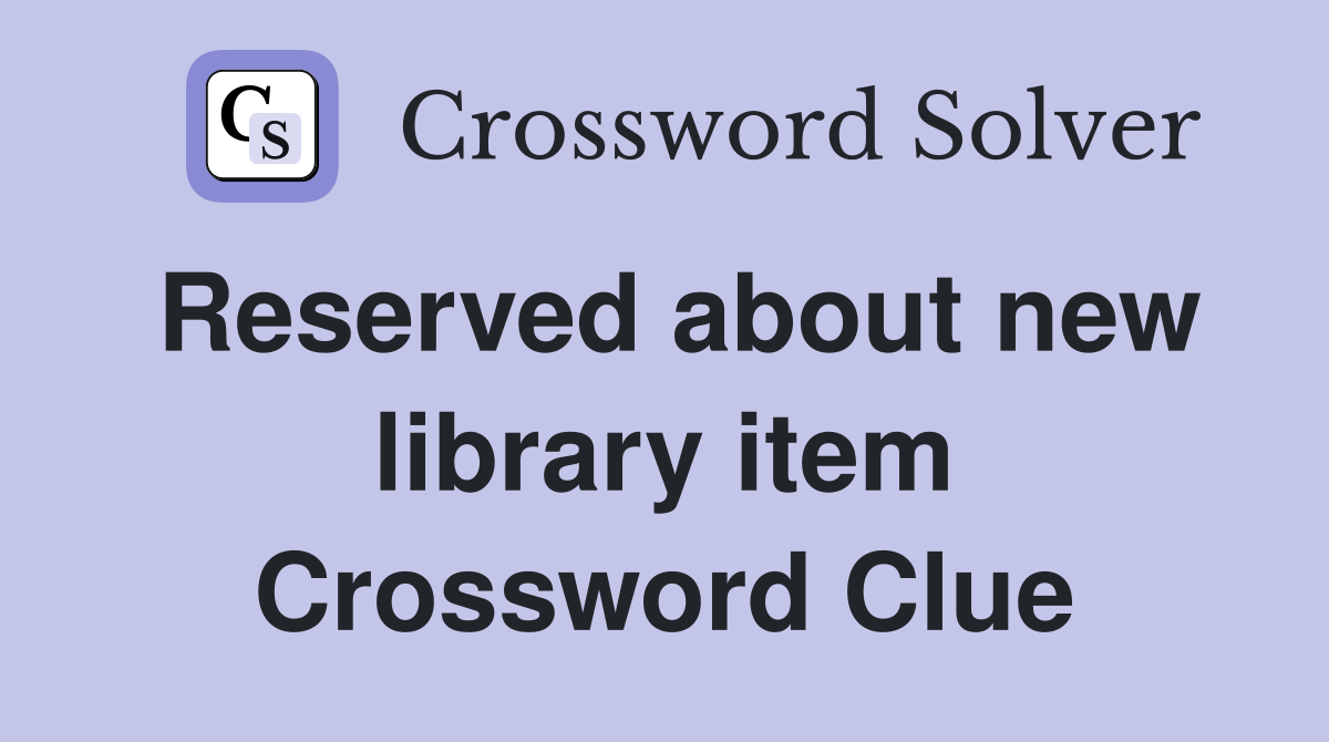 Reserved about new library item Crossword Clue
