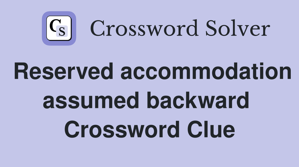 Reserved accommodation assumed backward  Crossword Clue