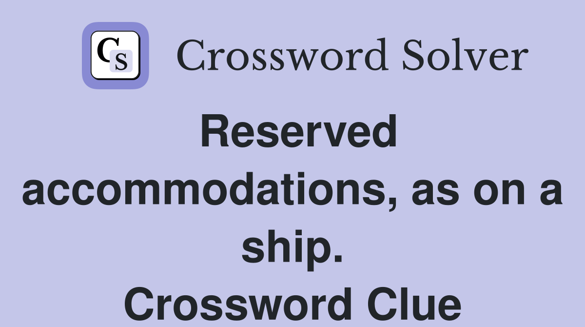 Reserved accommodations, as on a ship. Crossword Clue