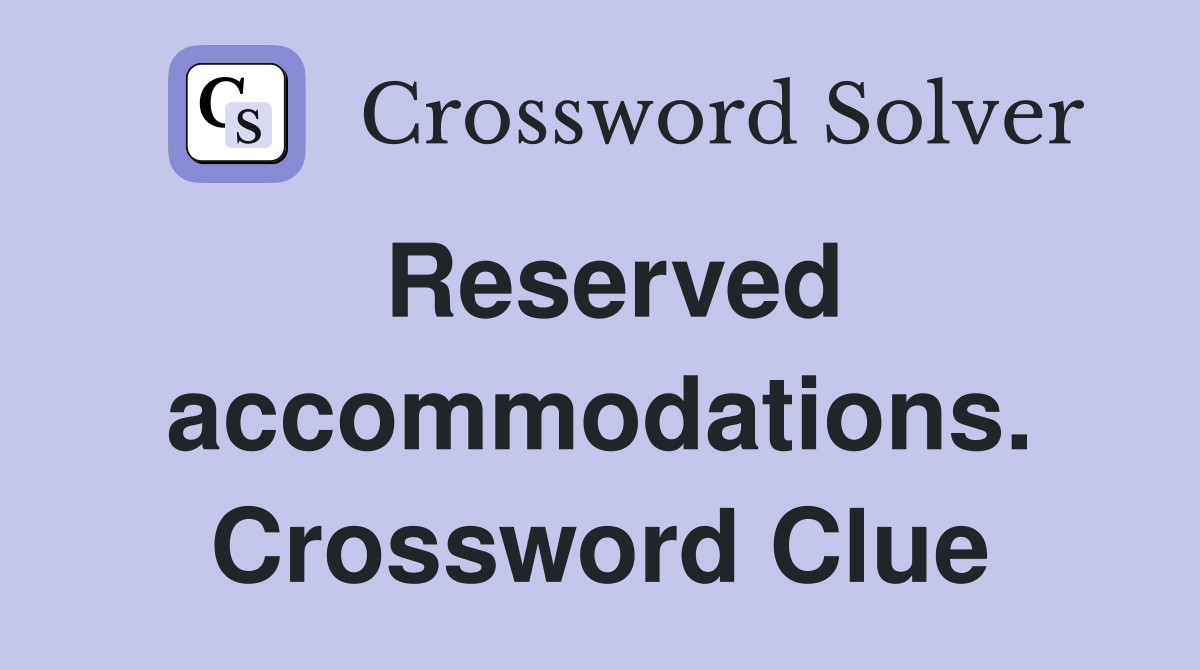 Reserved accommodations. Crossword Clue