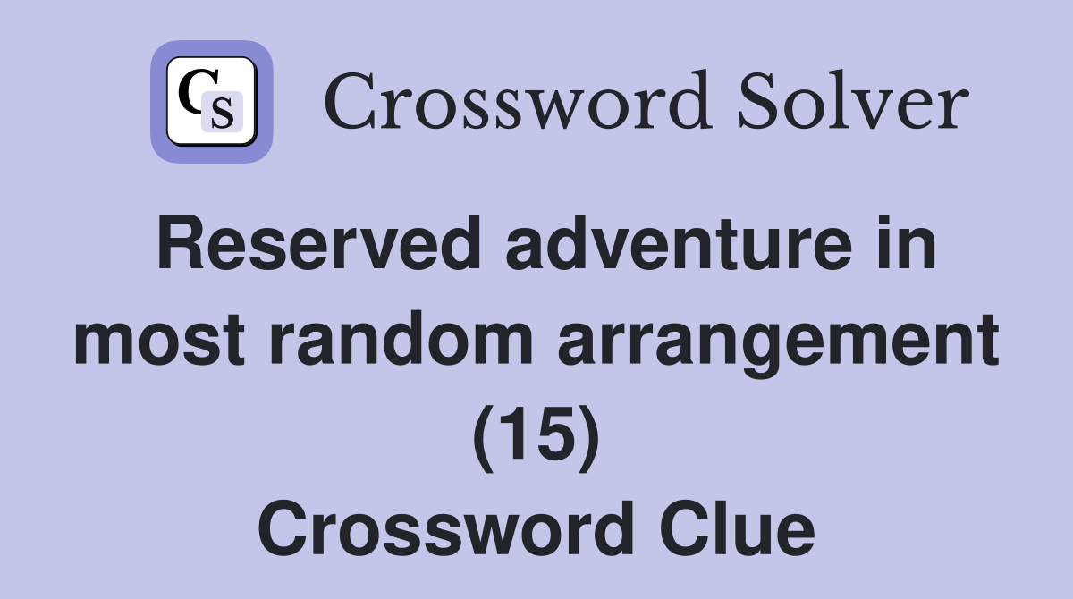 Reserved adventure in most random arrangement (15) Crossword Clue