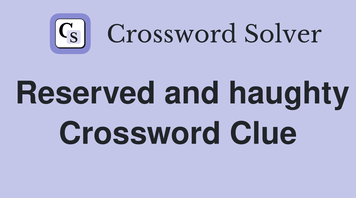 Reserved and haughty Crossword Clue