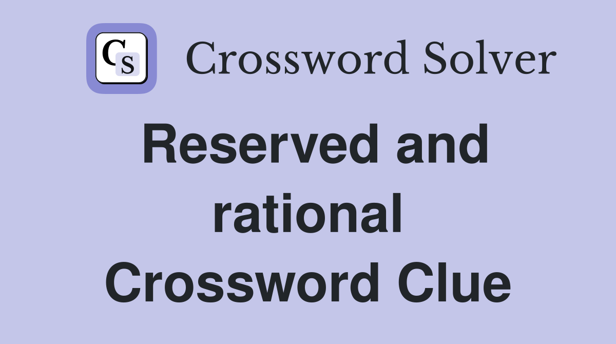 Reserved and rational Crossword Clue
