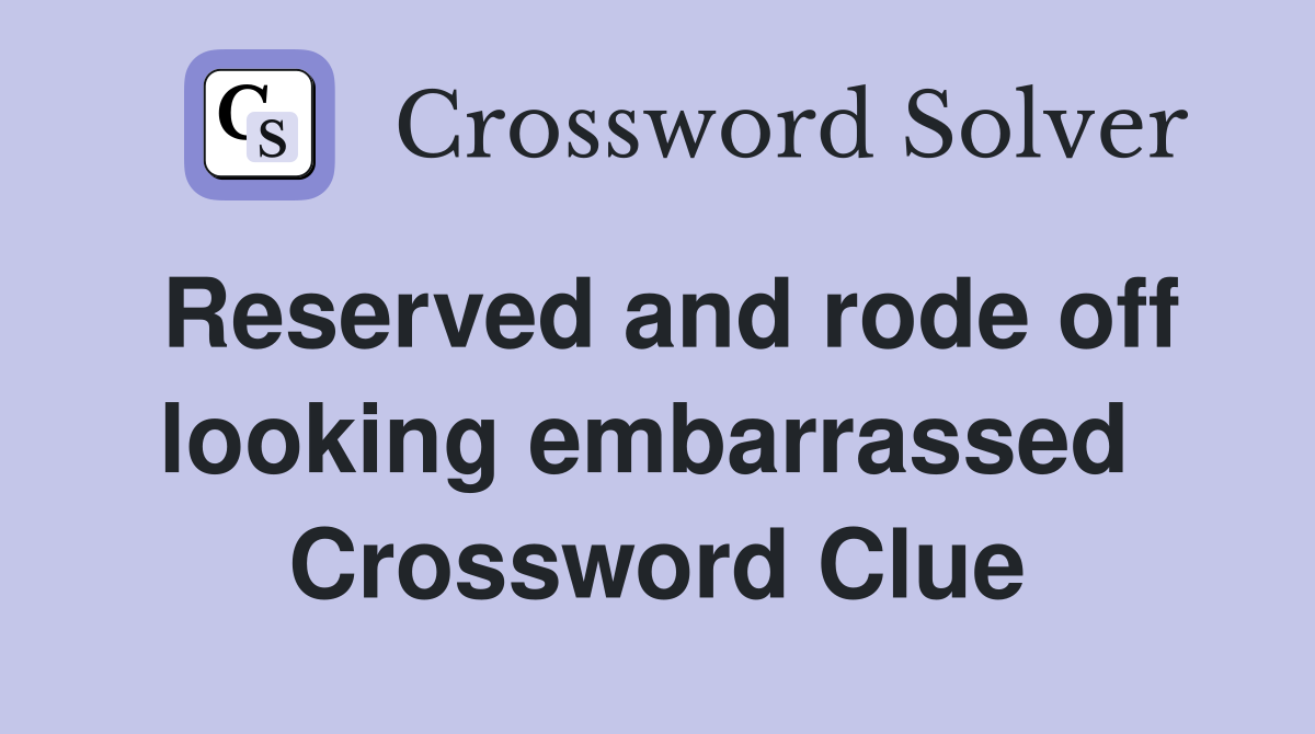 Reserved and rode off looking embarrassed  Crossword Clue