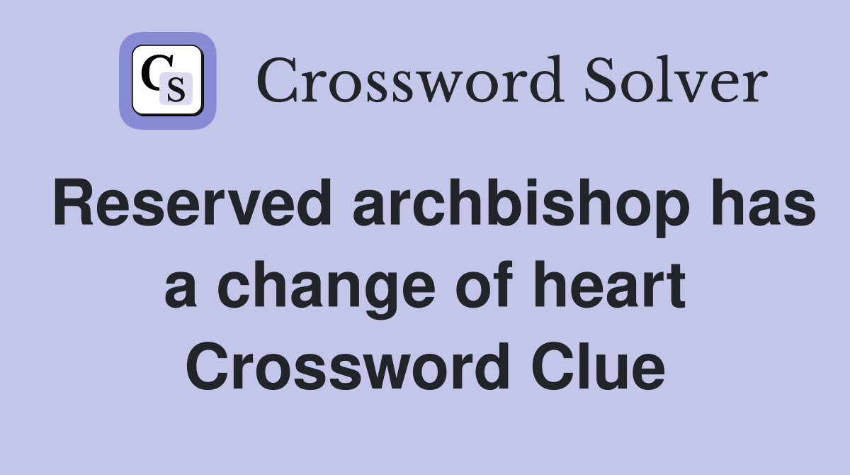Reserved archbishop has a change of heart Crossword Clue