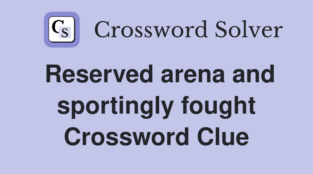 Reserved arena and sportingly fought Crossword Clue