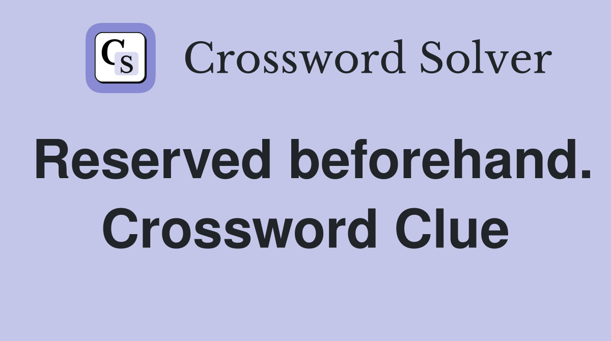 Reserved beforehand. Crossword Clue