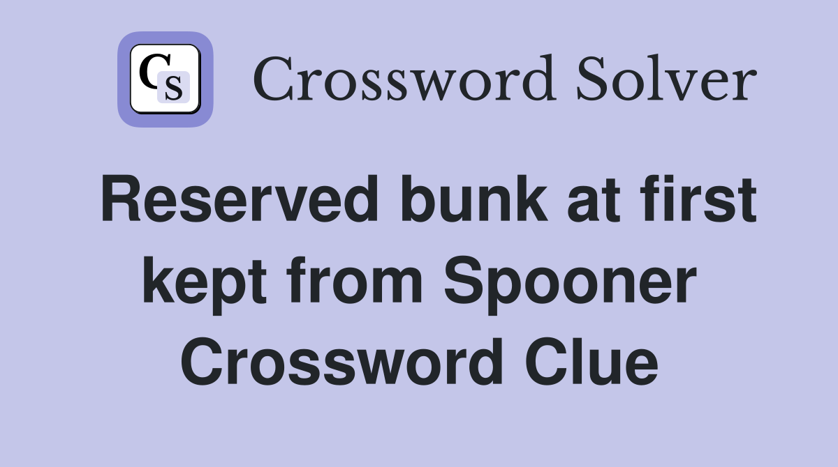 Reserved bunk at first kept from Spooner Crossword Clue