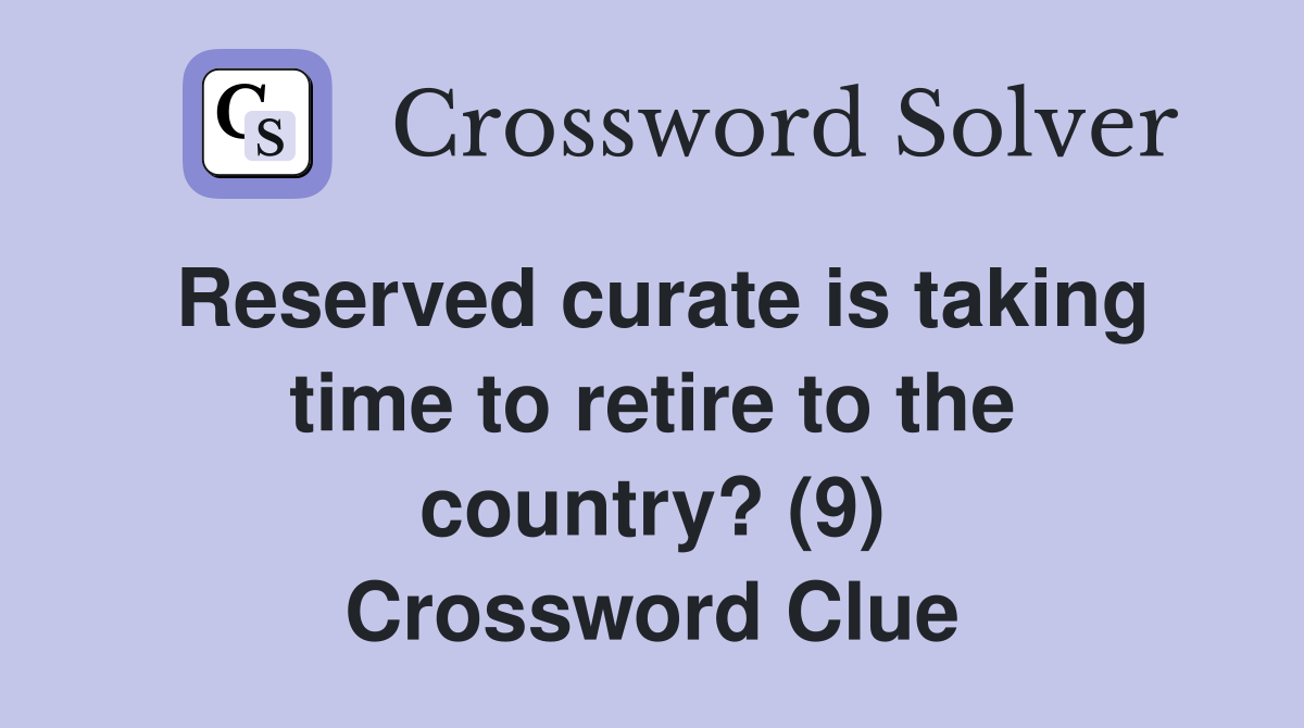 Reserved curate is taking time to retire to the country? (9) Crossword Clue