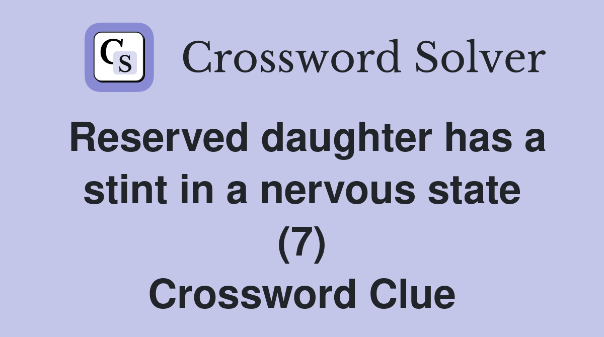 Reserved daughter has a stint in a nervous state (7) Crossword Clue