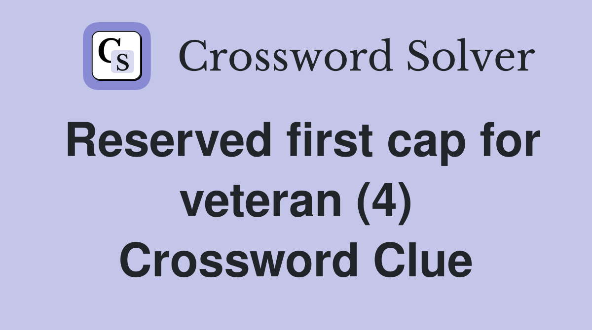 Reserved first cap for veteran (4) Crossword Clue