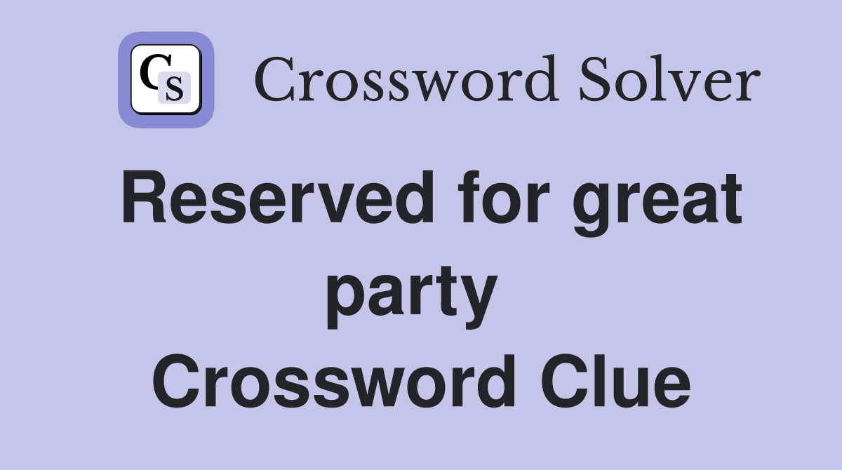 Reserved for great party  Crossword Clue